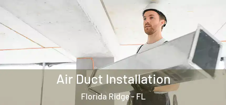 Air Duct Installation Florida Ridge - FL