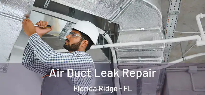 Air Duct Leak Repair Florida Ridge - FL