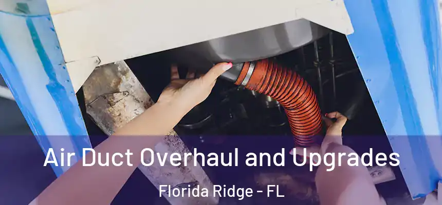 Air Duct Overhaul and Upgrades Florida Ridge - FL
