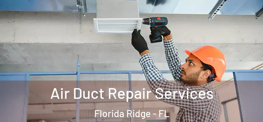Air Duct Repair Services Florida Ridge - FL