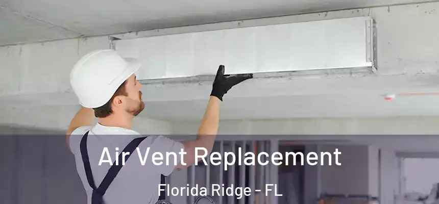 Air Vent Replacement Florida Ridge - FL
