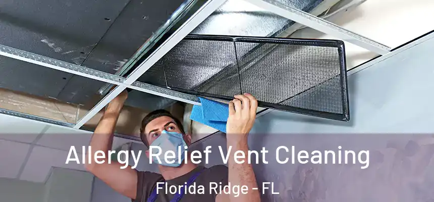 Allergy Relief Vent Cleaning Florida Ridge - FL