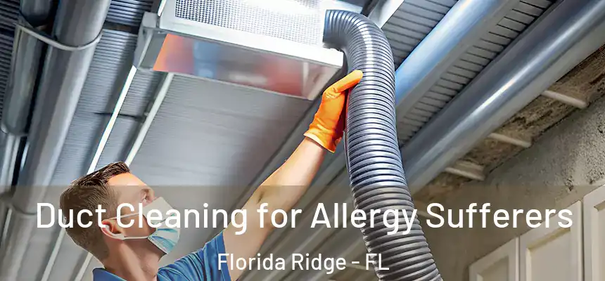 Duct Cleaning for Allergy Sufferers Florida Ridge - FL