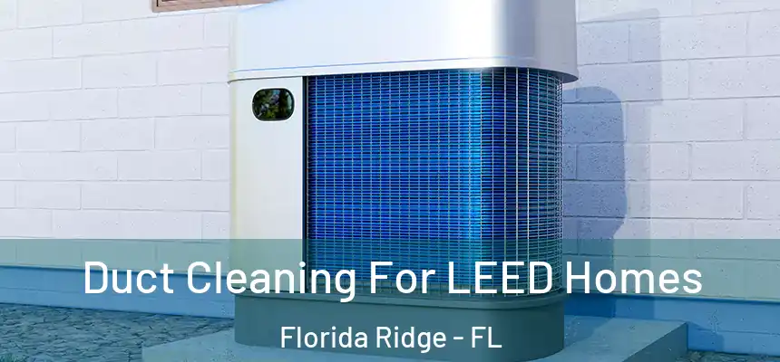 Duct Cleaning For LEED Homes Florida Ridge - FL