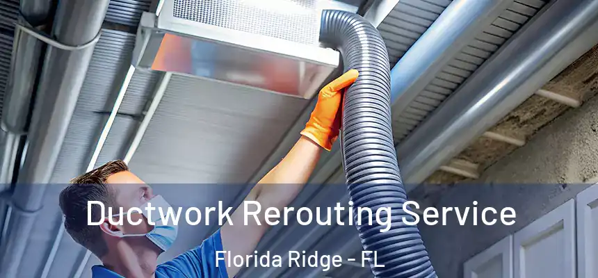 Ductwork Rerouting Service Florida Ridge - FL