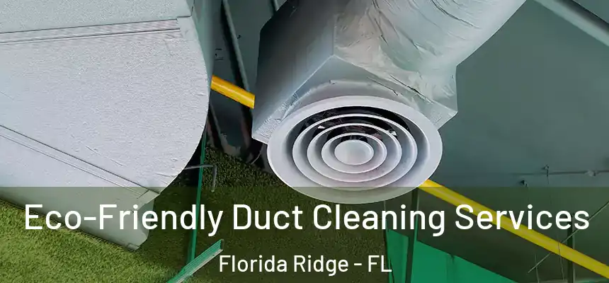 Eco-Friendly Duct Cleaning Services Florida Ridge - FL