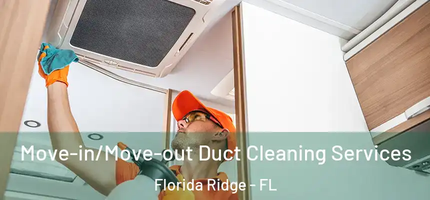 Move-in/Move-out Duct Cleaning Services Florida Ridge - FL