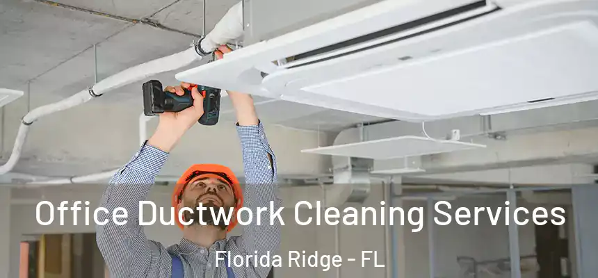 Office Ductwork Cleaning Services Florida Ridge - FL