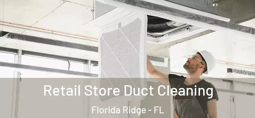 Retail Store Duct Cleaning Florida Ridge - FL
