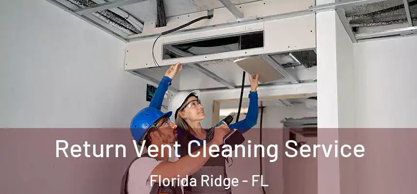 Return Vent Cleaning Service Florida Ridge - FL