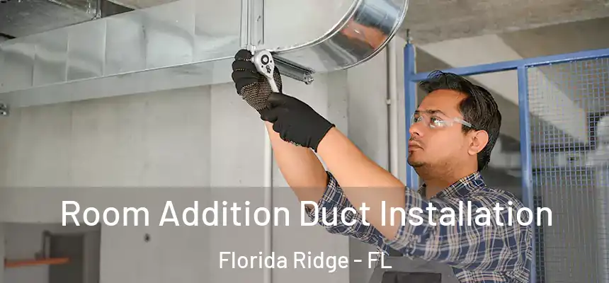 Room Addition Duct Installation Florida Ridge - FL