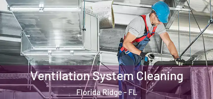Ventilation System Cleaning Florida Ridge - FL