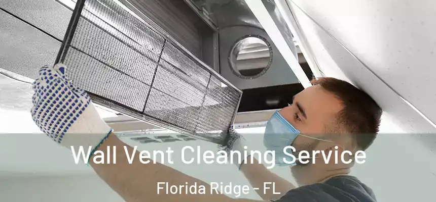 Wall Vent Cleaning Service Florida Ridge - FL